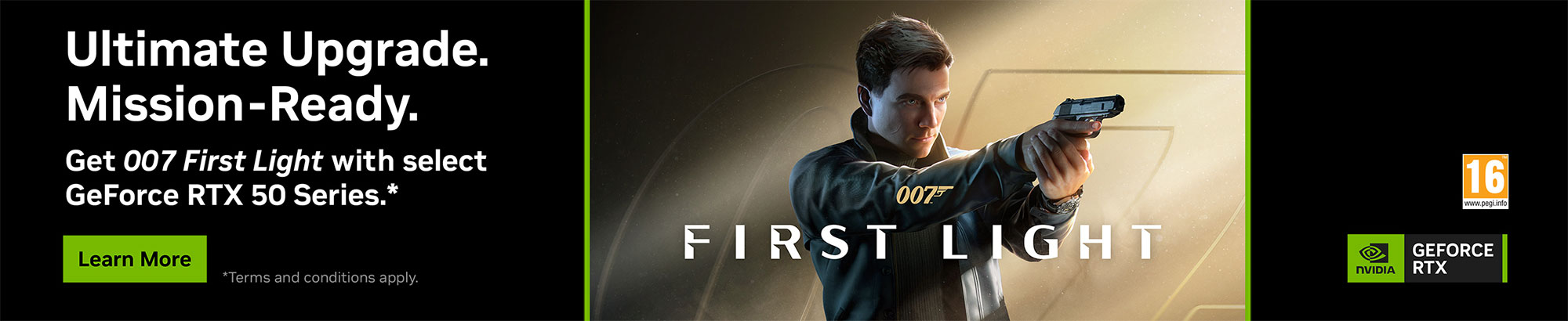 Ultimate Upgrade. Mission-Ready. Get 007 First Light with select GeForce RTX 50 Series.